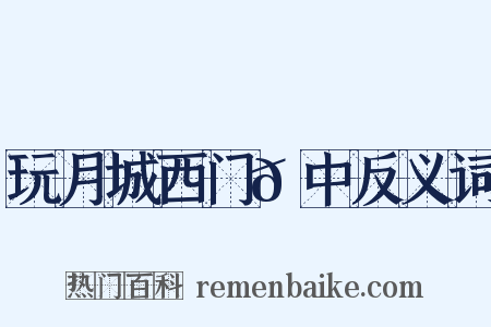 玩月城西门𪠘中反义词是什么意思的图片